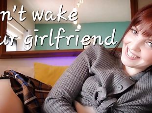 Don't wake your girlfriend