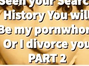 PART 2 Seen your Search History You will be my pornwhore or I divor...