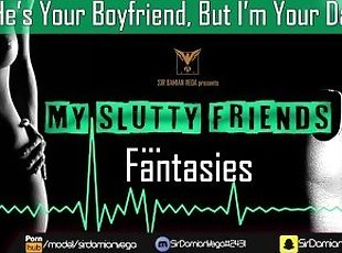He's Your Boyfriend, But I'm Your Daddy  My Slutty Friends...Fantas...
