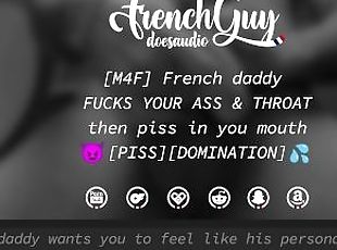 [M4F] French Daddy FUCKS YOUR ASS & THROAT then piss in your mouth ...