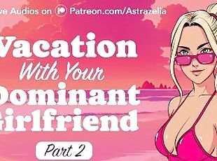 Vacation with Your Dominant Girlfriend - Part 2 [Gentle Femdom] [Fa...