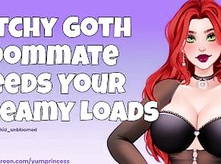 Bitchy Goth Roommate NEEDS Your Creamy Loads [Cumslut] [Audio] [Dir...