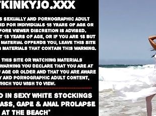 Hotkinkyjo in sexy white stockings fisting her ass, gape & anal prolapse at the beach