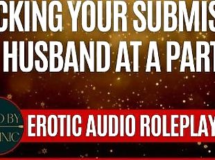 Fucking Your Submissive Husband At A Party [M4F] [Erotic Audio Role...