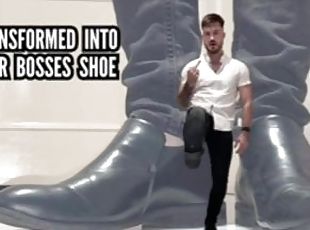Transformed into your bosses shoe
