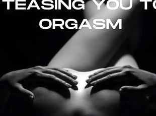 TEASING YOU TO ORGASM